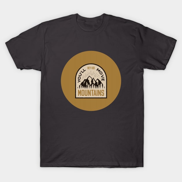 Mountains - Hey Kid You Will Move T-Shirt by Unknownvirtuoso